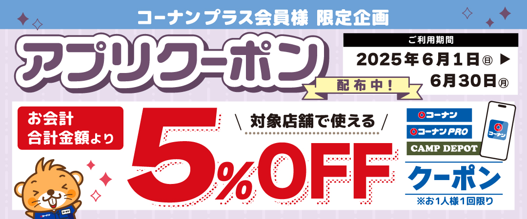 【コーナン プラス会員さま限定】お会計合計金額より5％OFFになる※生活応援クーポンを6/1（日）～30（月）の期間中コーナンアプリで配信いたします。