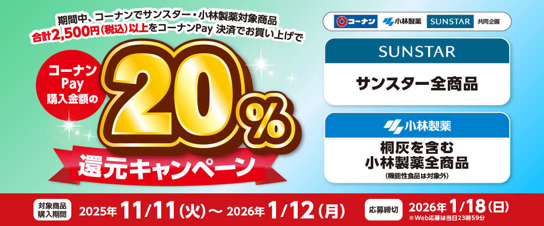 期間中、コーナンでサンスター・小林製薬対象商品合計2,500円（税込）以上をコーナンPay決済でお買い上げで、コーナンPay購入金額の20％還元キャンペーン ※応募締め切りは2026/1/18（日）（web応募は当日23:59まで）