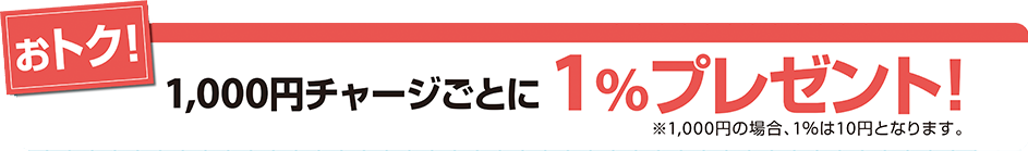 1,000円チャージごとに1%プレゼント